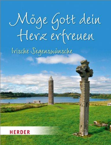 Möge Gott dein Herz erfreuen: Irische Segenswünsche