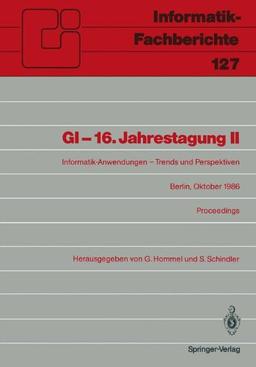 GI - 16. Jahrestagung II: Informatik-Anwendungen - Trends und Perspektiven Berlin, Oktober 1986. Proceedings (Informatik-Fachberichte)