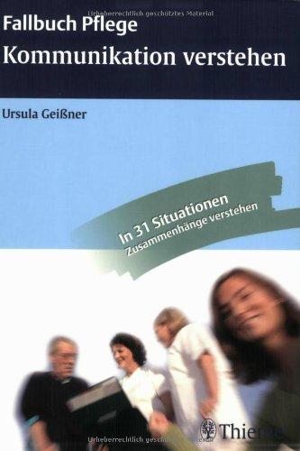 Kommunikation verstehen: Gespräche führen, beraten und anleiten. Fallbuch Pflege