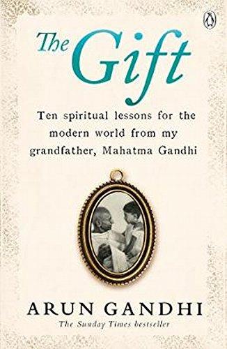 The Gift: Ten spiritual lessons for the modern world from my Grandfather, Mahatma Gandhi