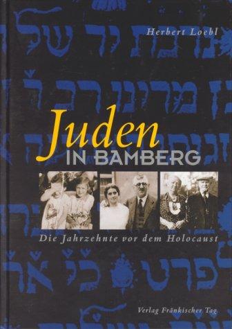 Juden in Bamberg. Die Jahrzehnte vor dem Holocaust