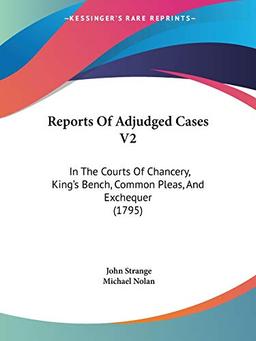 Reports Of Adjudged Cases V2: In The Courts Of Chancery, King's Bench, Common Pleas, And Exchequer (1795)