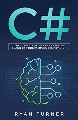 C#: The Ultimate Beginner's Guide to Learn C# Programming Step by Step