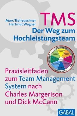 TMS - Der Weg zum Hochleistungsteam: Praxisleitfaden zum Team Management System nach Charles Margerison und Dick McCann