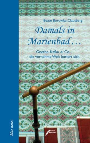 Damals in Marienbad...: Goethe, Kafka und Co. - die vornehme Welt kuriert sich