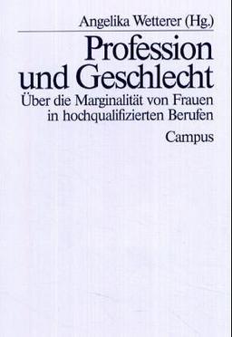 Profession und Geschlecht: Über die Marginalität von Frauen in hochqualifizierten Berufen