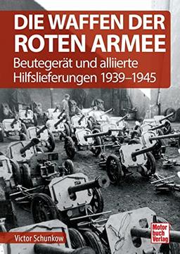 Die Waffen der Roten Armee: Beutegerät und alliierte Hilfslieferungen 1939-1945