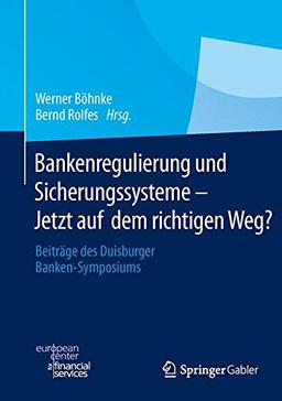 Bankenregulierung und Sicherungssysteme - Jetzt auf dem richtigen Weg?: Beiträge des Duisburger Banken-Symposiums