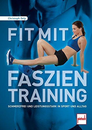 Fit mit Faszientraining: Schmerzfrei und leistungsstark in Sport und Alltag