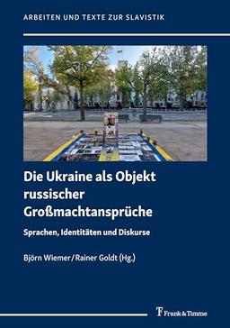 Die Ukraine als Objekt russischer Großmachtansprüche: Sprachen, Identitäten und Diskurse (Arbeiten und Texte zur Slavistik)