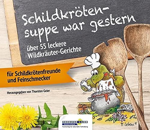 Schildkrötensuppe war gestern: über 55 leckere Wildkräuter-Gerichte für Schildkrötenfreunde und Feinschmecker