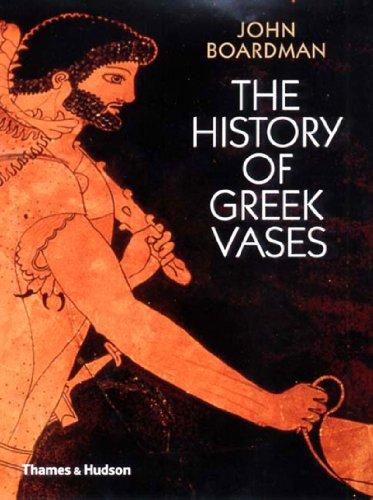 The History of Greek Vases: Potters, Painters and Pictures: Potters, Painters, Pictures