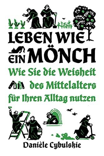 Leben wie ein Mönch: Wie Sie die Weisheit des Mittelalters für Ihren Alltag nutzen