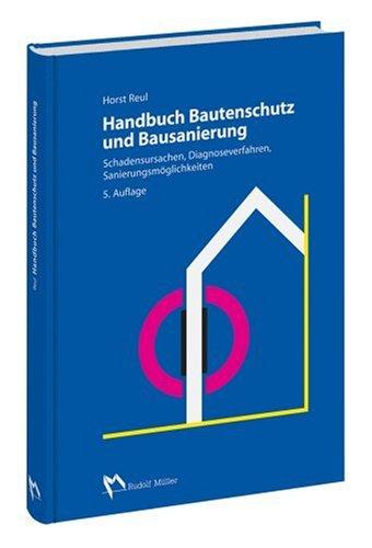 Handbuch Bautenschutz und Bausanierung: Schadensursachen, Diagnoseverfahren, Sanierungsmöglichkeiten