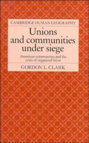 Unions and Communities under Siege: American Communities and the Crisis of Organized Labor (Cambridge Human Geography)