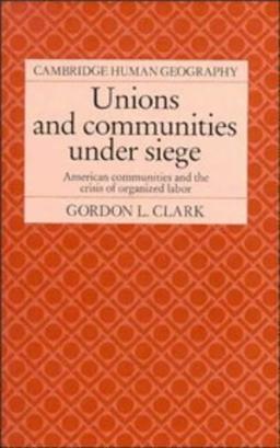 Unions and Communities under Siege: American Communities and the Crisis of Organized Labor (Cambridge Human Geography)