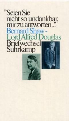 »Seien Sie nicht zu undankbar, mir zu antworten«. Bernard Shaw - Lord Alfred Douglas. Briefwechsel