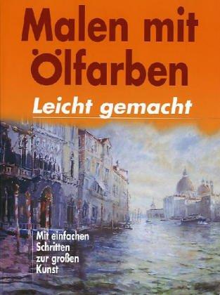 Malen mit Ölfarben - leicht gemacht. Mit einfachen Schritten zur großen Kunst