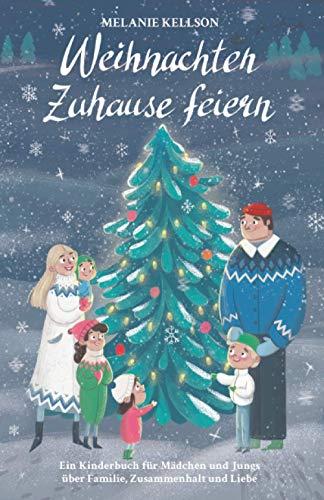 Weihnachten Zuhause feiern: Ein Kinderbuch für Mädchen und Jungs über Familie, Zusammenhalt und Liebe