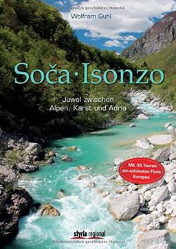 Soca - Isonzo: Juwel zwischen Alpen, Karst und Adria. 34 Touren am schönsten Fluss Europas