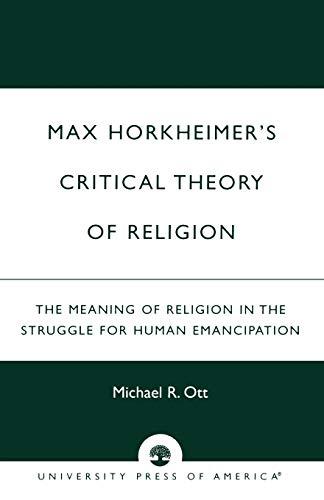 Max Horkheimer's Critical Theory of Religion: The Meaning of Religion in the Struggle for Human Emancipation