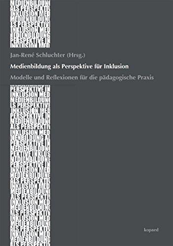 Medienbildung als Perspektive für Inklusion: Modelle und Reflexionen für die pädagogische Praxis