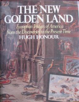 The New Golden Land European Images of America from the Discoveries to the Present Time