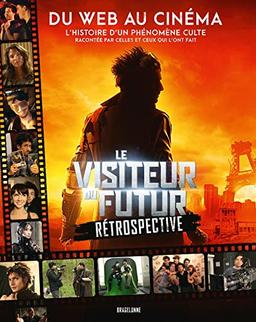 Le visiteur du futur : rétrospective : du web au cinéma, l'histoire d'un phénomène culte racontée par celles et ceux qui l'ont fait