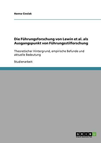 Die Führungsforschung von Lewin et al. als Ausgangspunkt von Führungsstilforschung: Theoretischer Hintergrund, empirische Befunde und aktuelle Bedeutung