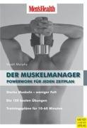 Men's Health: Der Muskelmanager - Powerwork für jeden Zeitplan: Powerwork für jeden Zeitplan. Starke Muskeln - weniger Fett. Die 120 besten Übungen. Trainingspläne für 10-60 Minuten