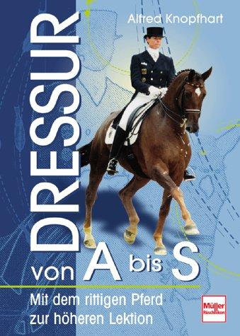 Dressur von A bis S: Schritt für Schritt zu höheren Lektionen: Mit dem rittigen Pferd zu höheren Lektionen