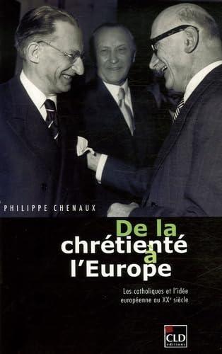 De la chrétienté à l'Europe : les catholiques et l'idée européenne au XXe siècle