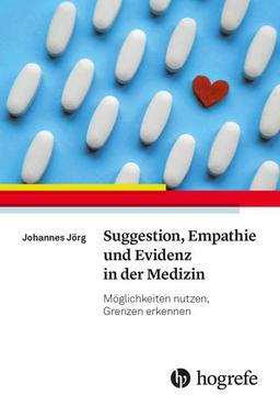 Suggestion, Empathie und Evidenz in der Medizin: Möglichkeiten nutzen, Grenzen erkennen