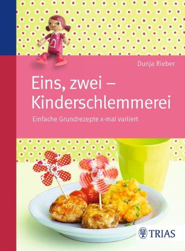 Eins, zwei - Kinderschlemmerei: Einfache Grundrezepte x-mal variiert