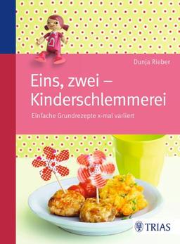 Eins, zwei - Kinderschlemmerei: Einfache Grundrezepte x-mal variiert