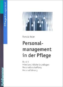 Personalmanagement in der Pflege 1: Band 1: Arbeitsrechtliche Grundlagen - Personalbeschaffung - Personalführung: BD 1