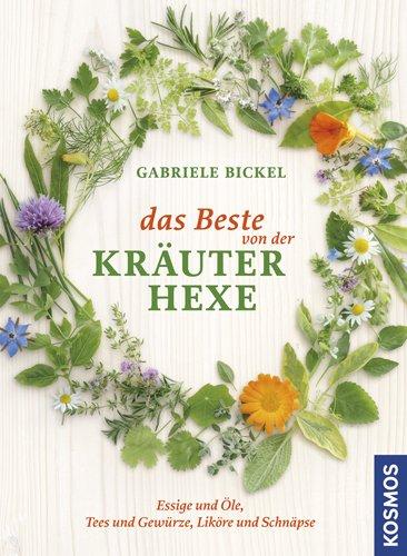 Das Beste von der Kräuterhexe: Tees & Gewürze, Essige & Öle, Liköre & Schnäpse