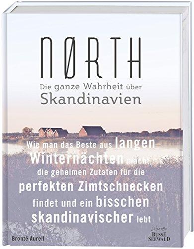 Nørth: Wie man das Beste aus langen Winternächten macht, die geheimen Zutaten für die perfekten Zimtschnecken findet und ein bisschen skandinavischer lebt – Die ganze Wahrheit über Skandinavien