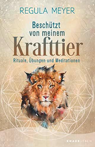 Beschützt von meinem Krafttier: Rituale, Übungen und Meditationen | 30 Krafttiere: ihre Bedeutung, ihre Schutzstrategien und praktische DIY-Anleitungen