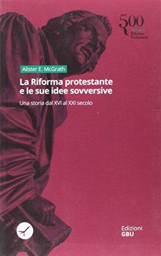 La riforma protestante e le sue idee sovversive. Una storia dal XVI al XXI secolo (Approcci alla teologia)