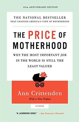 The Price of Motherhood: Why the Most Important Job in the World Is Still the Least Valued