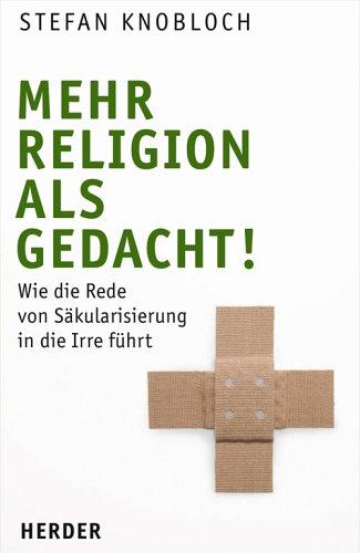 Mehr Religion als gedacht! Wie die Rede von Säkularisierung in die Irre führt