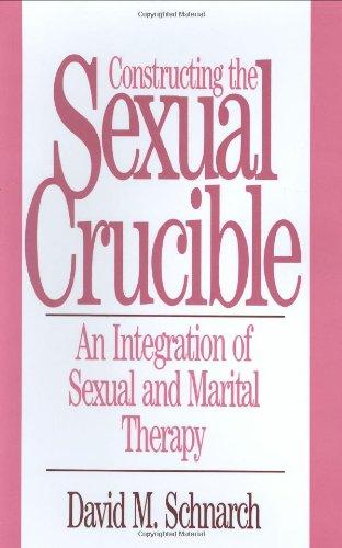 Constructing the Sexual Crucible: Integration of Sexual and Marital Therapy (Norton Professional Books)