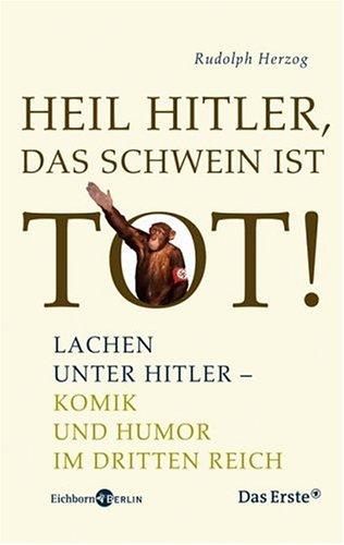 Heil Hitler, das Schwein ist tot!: Lachen unter Hitler - Komik und Humor im Dritten Reich