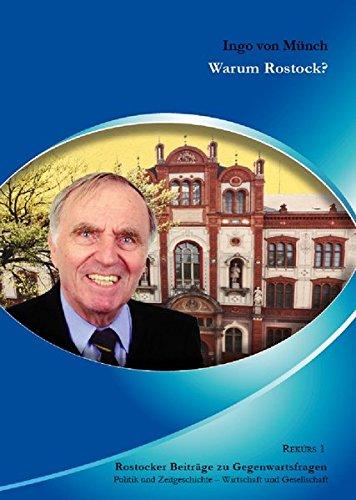 Warum Rostock?: Ingo von Münch und Rostock. Gesammelte Beiträge, Reden und Interviews aus den Jahren 1989 bis 2011 zu Rostock, seiner Universität und ... (Rostocker Beiträge zu Gegenwartsfragen)