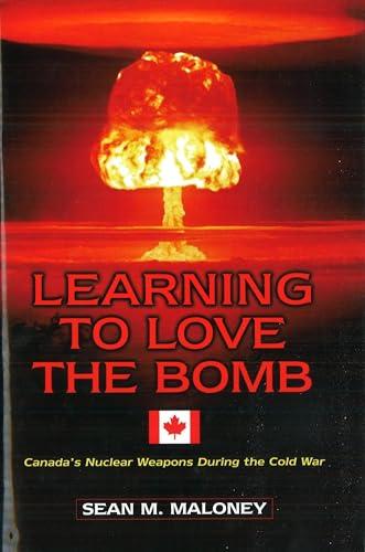 Learning to Love the Bomb: Canada'S Nuclear Weapons During the Cold War