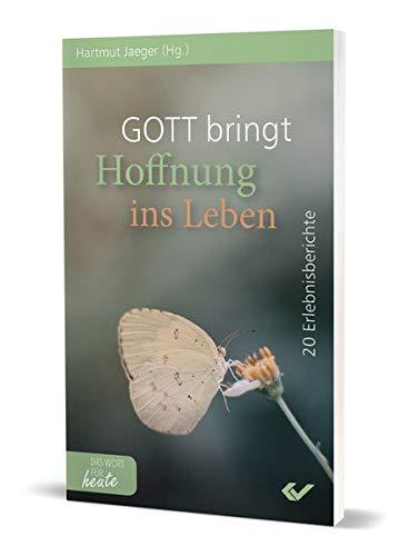 Gott bringt Hoffnung ins Leben: 20 Erlebnisberichte