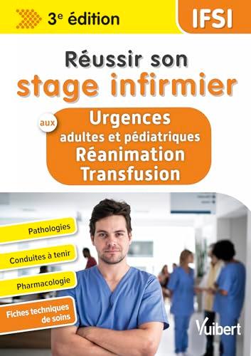 Réussir son stage infirmier aux urgences adultes et pédiatrique, réanimation transfusion : pathologies, conduites à tenir, pharmacologie, fiches techniques de soins