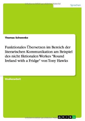 Funktionales Übersetzen im Bereich der literarischen Kommunikation am Beispiel des nicht fiktionalen Werkes "Round Ireland with a Fridge" von Tony Hawks