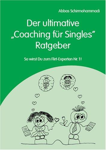 Der ultimative "Coaching für Singles" Ratgeber - So wirst Du zum Flirt-Experten Nr. 1!